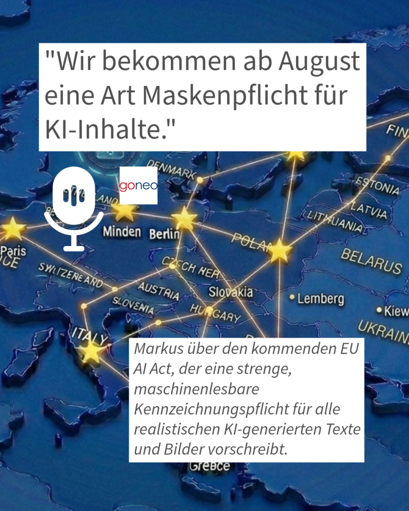 "Wir bekommen ab August eine Art Maskenpflicht für KI-Inhalte." Hintergrund: Markus über den kommenden EU AI Act, der eine strenge, maschinenlesbare Kennzeichnungspflicht für alle realistischen KI-generierten Texte und Bilder vorschreibt.